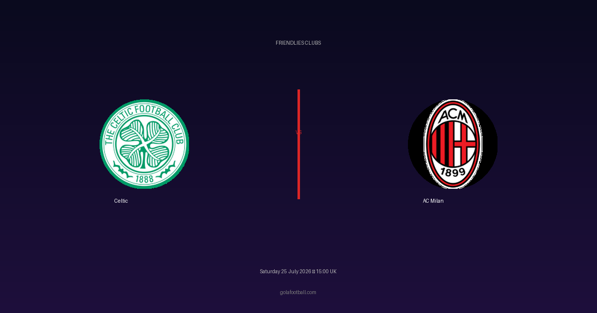 Match Preview: Celtic vs AC Milan – Friendlies Clubs