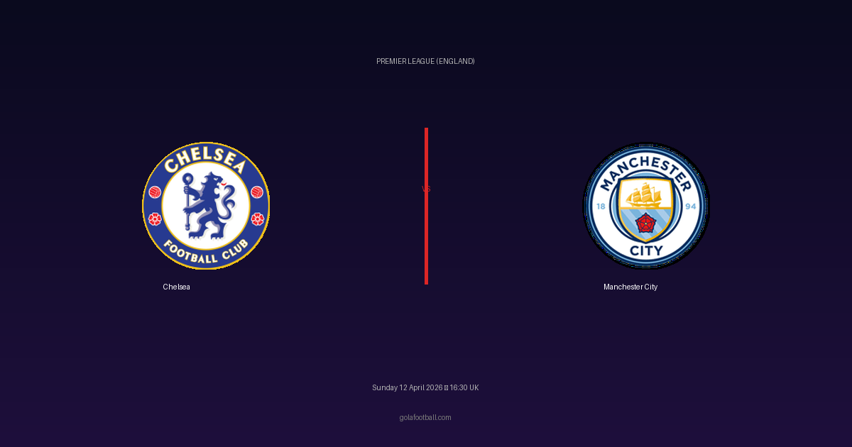 Match Preview: Chelsea vs Manchester City - prediction, team news, live stream