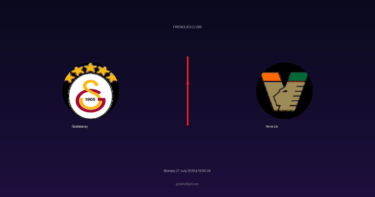 Match Preview: Galatasaray vs Venezia – Friendlies Clubs